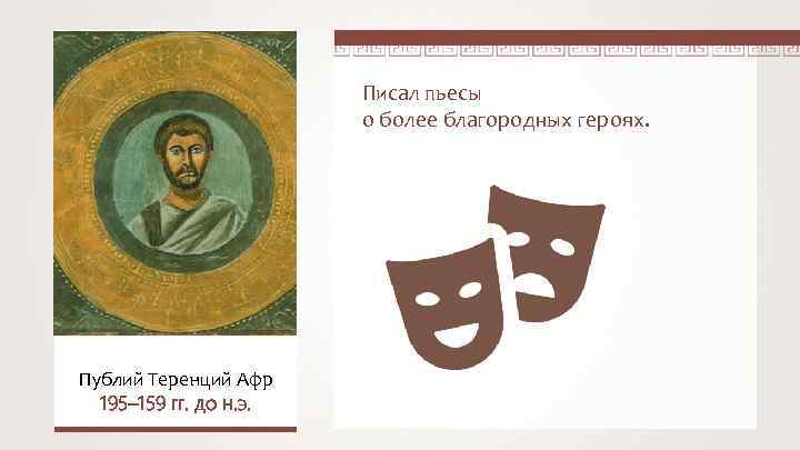 Писал пьесы о более благородных героях. Публий Теренций Афр 195– 159 гг. до н.
