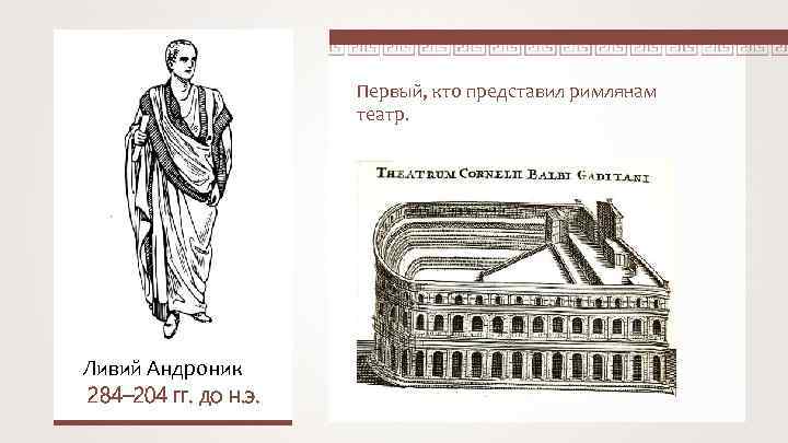 Первый, кто представил римлянам театр. Ливий Андроник 284– 204 гг. до н. э. 