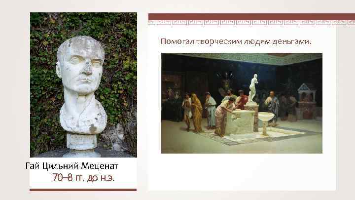 Помогал творческим людям деньгами. Гай Цильний Меценат 70– 8 гг. до н. э. 