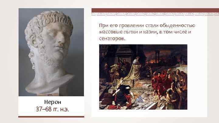 При его правлении стали обыденностью массовые пытки и казни, в том числе и сенаторов.