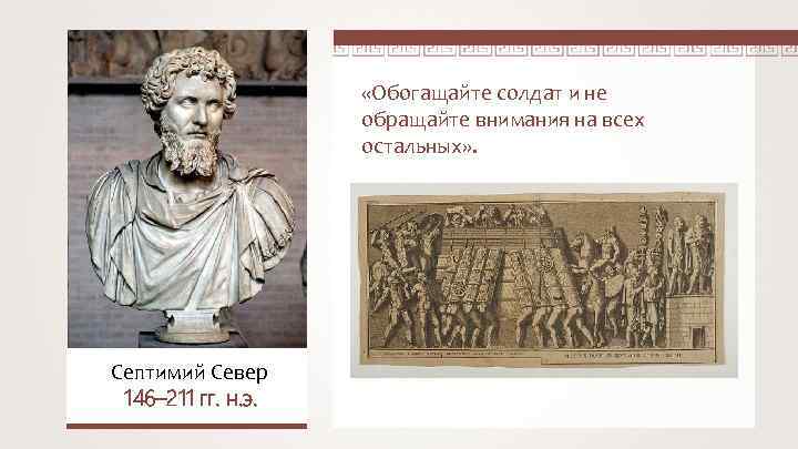  «Обогащайте солдат и не обращайте внимания на всех остальных» . Септимий Север 146–