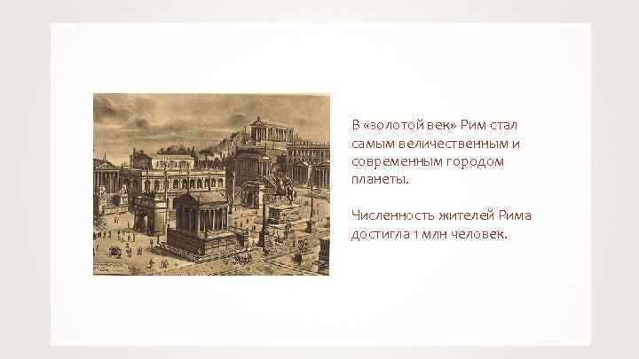 В «золотой век» Рим стал самым величественным и современным городом планеты. Численность жителей Рима