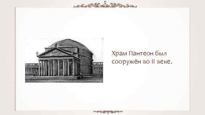 Храм Пантеон был сооружён во II веке. 