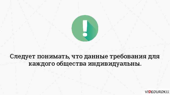 Следует понимать, что данные требования для каждого общества индивидуальны. 