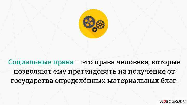 Социальные права – это права человека, которые позволяют ему претендовать на получение от государства