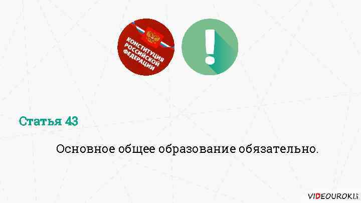 Статья 43 Основное общее образование обязательно. 