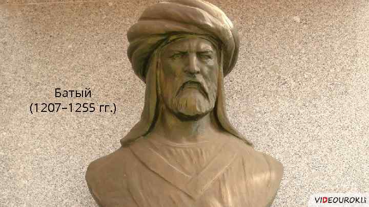 Батый (1207– 1255 гг. ) 