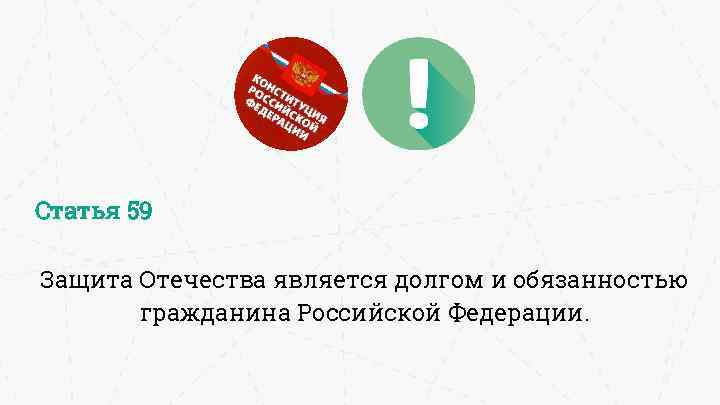 Статья 59 Защита Отечества является долгом и обязанностью гражданина Российской Федерации. 