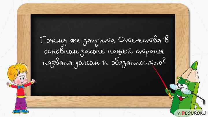 Почему же защита Отечества в основном законе нашей страны названа долгом и обязанностью? 
