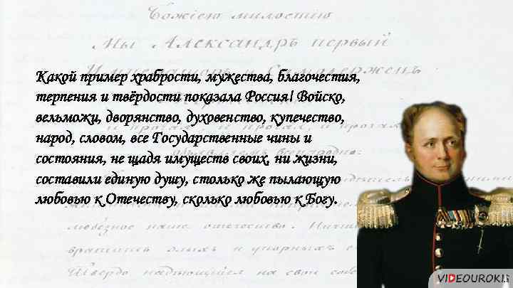 Какой пример храбрости, мужества, благочестия, терпения и твёрдости показала Россия! Войско, вельможи, дворянство, духовенство,
