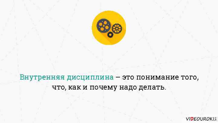 Внутренняя дисциплина. Это понимание того, что, как и почему надо делать.. Дисциплина это делать то что должен. Внутреннее понимание это. Дисциплина это способность делать что нужно когда.