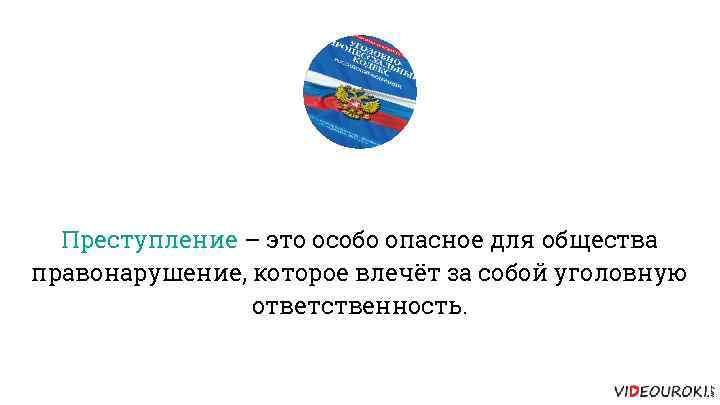 Преступление – это особо опасное для общества правонарушение, которое влечёт за собой уголовную ответственность.