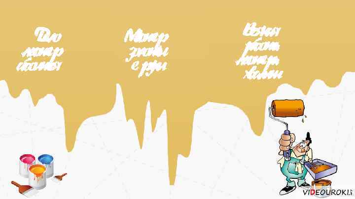 Дело мастер а боится Мастер золоты е руки Всякая работа мастера хвалит 