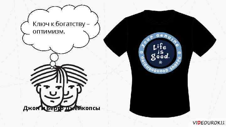 Ключ к богатству – оптимизм. Джон и Берто Джейкопсы 