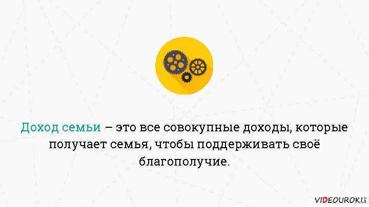 Доход семьи – это все совокупные доходы, которые получает семья, чтобы поддерживать своё благополучие.