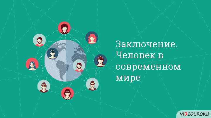 Заключение. Человек в современном мире 