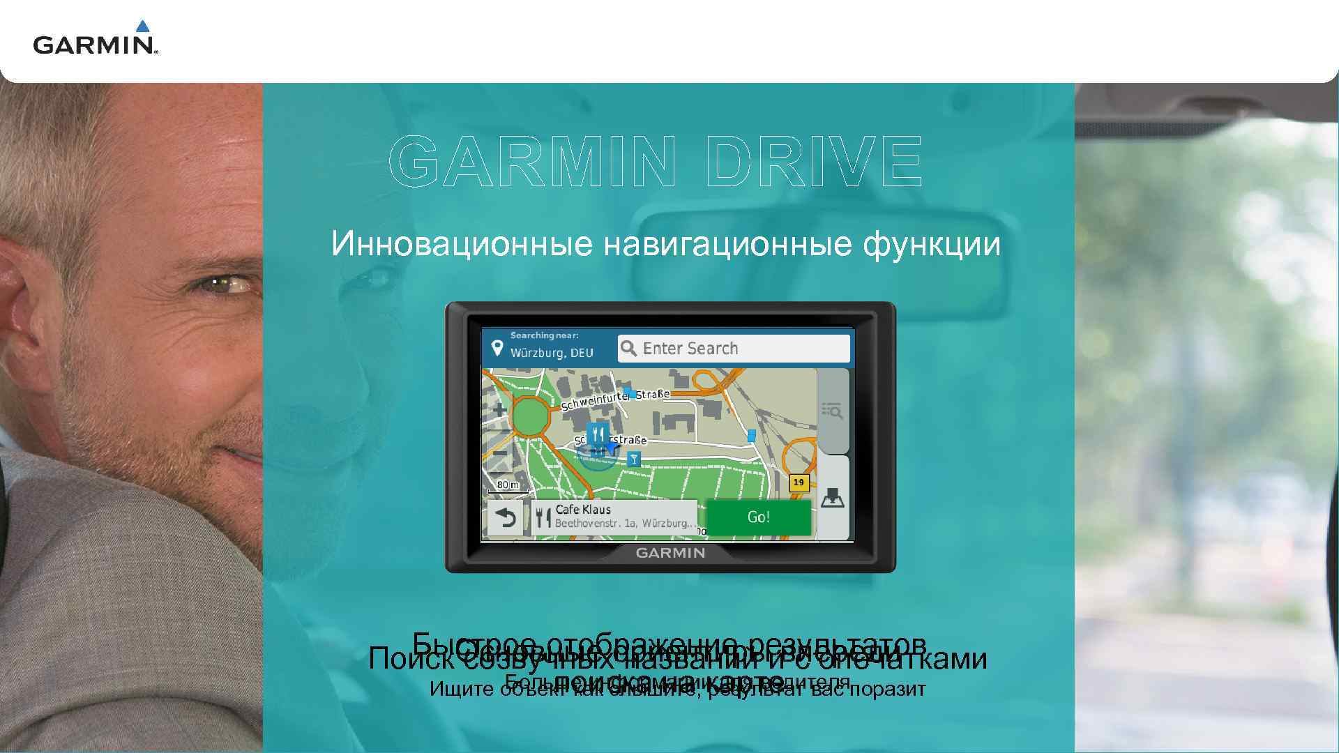 V GARMIN DRIVE Инновационные навигационные функции Быстрое отображение результатов Поиск. Основные ориентирыивпереди созвучных названий