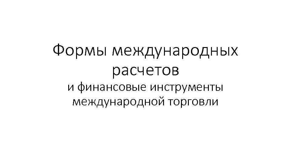 Формы международных расчетов и финансовые инструменты международной торговли 