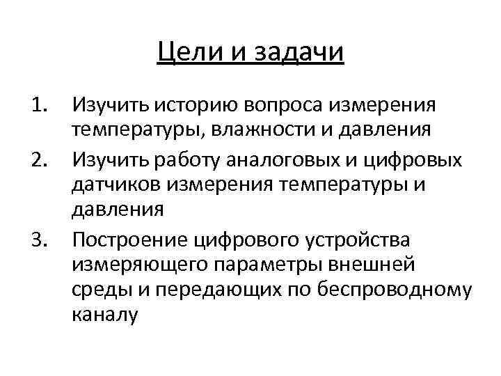 Цели и задачи 1. Изучить историю вопроса измерения температуры, влажности и давления 2. Изучить