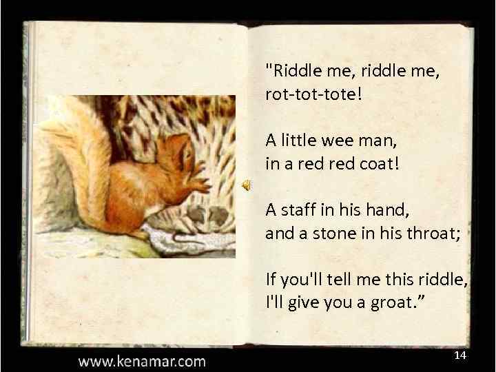 "Riddle me, rot-tote! A little wee man, in a red coat! A staff in