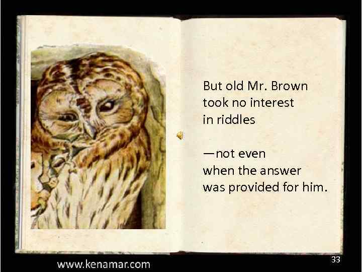 But old Mr. Brown took no interest in riddles —not even when the answer