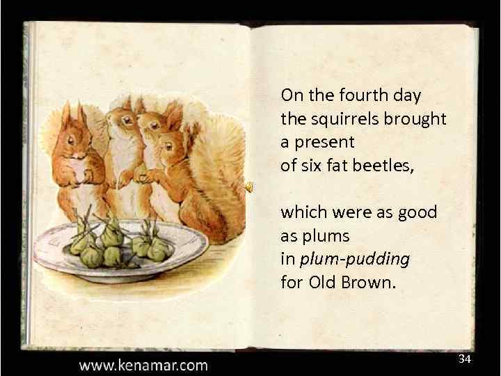 On the fourth day the squirrels brought a present of six fat beetles, which