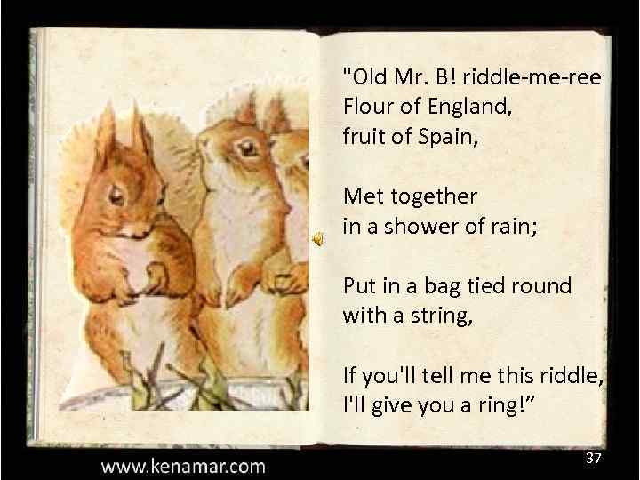 "Old Mr. B! riddle-me-ree Flour of England, fruit of Spain, Met together in a