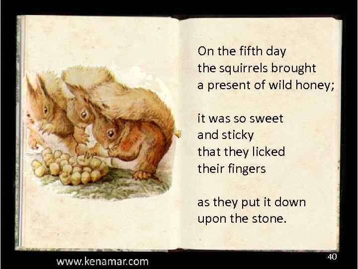 On the fifth day the squirrels brought a present of wild honey; it was