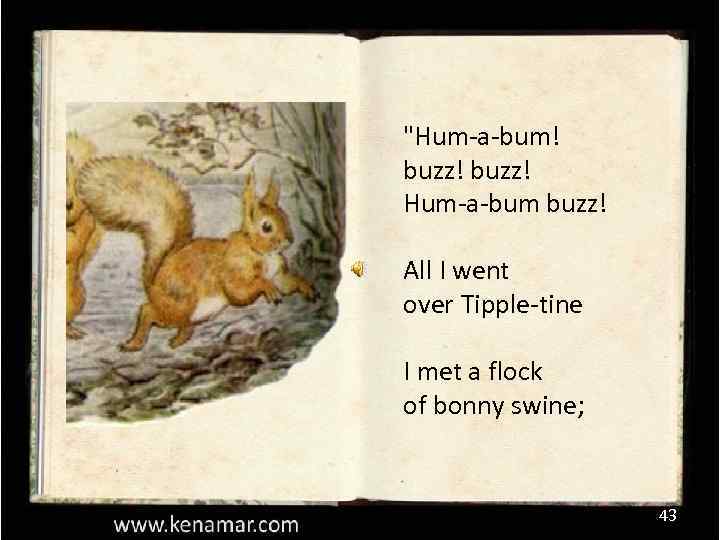 "Hum-a-bum! buzz! Hum-a-bum buzz! All I went over Tipple-tine I met a flock of