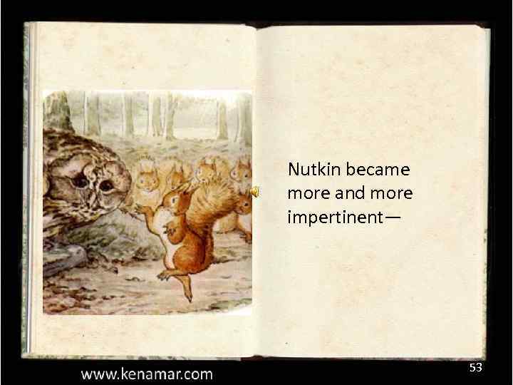 Nutkin became more and more impertinent— 53 