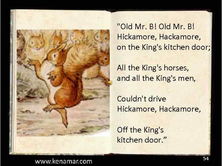 "Old Mr. B! Hickamore, Hackamore, on the King's kitchen door; All the King's horses,