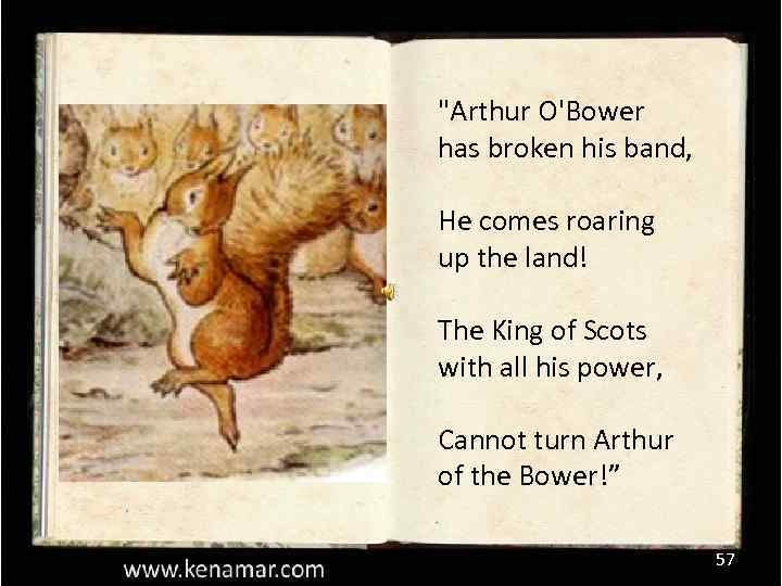 "Arthur O'Bower has broken his band, He comes roaring up the land! The King