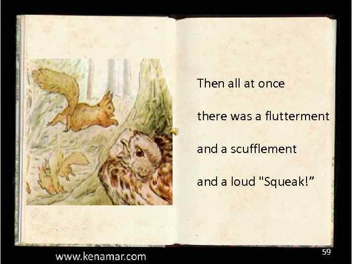 Then all at once there was a flutterment and a scufflement and a loud