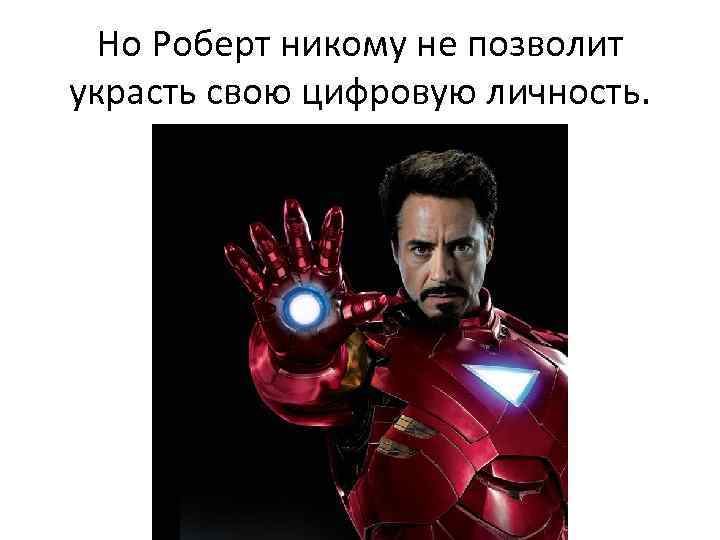 Но Роберт никому не позволит украсть свою цифровую личность. 
