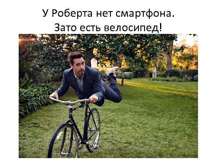 У Роберта нет смартфона. Зато есть велосипед! 