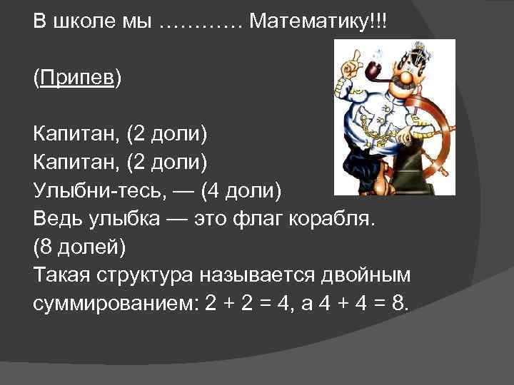В школе мы ………… Математику!!! (Припев) Капитан, (2 доли) Улыбни-тесь, — (4 доли) Ведь