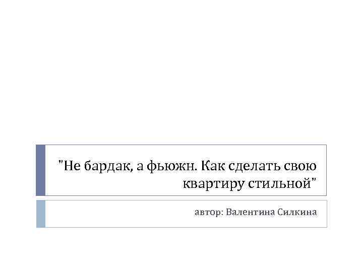 "Не бардак, а фьюжн. Как сделать свою квартиру стильной" автор: Валентина Силкина 