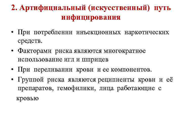 2. Артифициальный (искусственный) путь инфицирования • При потреблении инъекционных наркотических средств. • Факторами риска