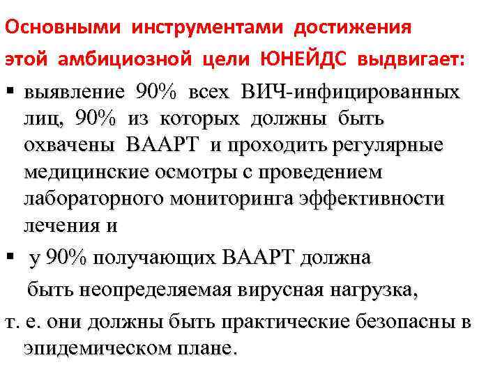 Основными инструментами достижения этой амбициозной цели ЮНЕЙДС выдвигает: § выявление 90% всех ВИЧ-инфицированных лиц,