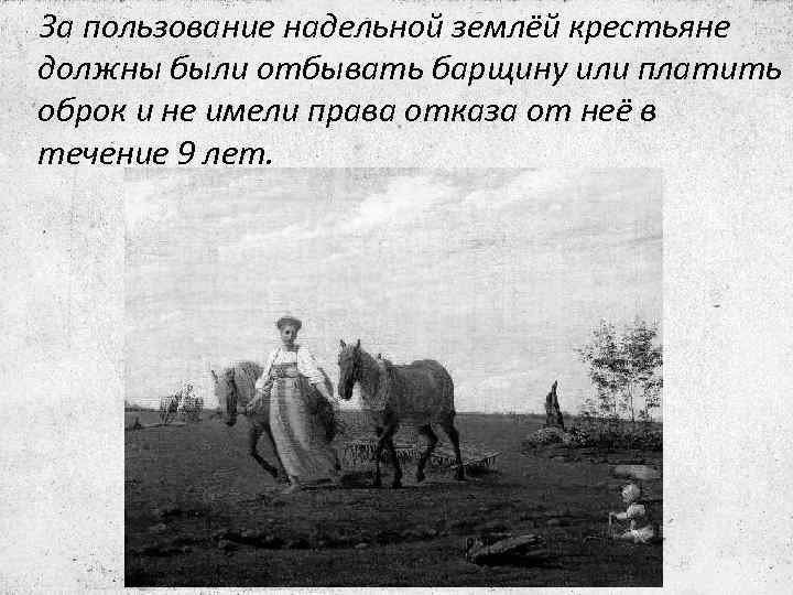 За пользование надельной землёй крестьяне должны были отбывать барщину или платить оброк и не