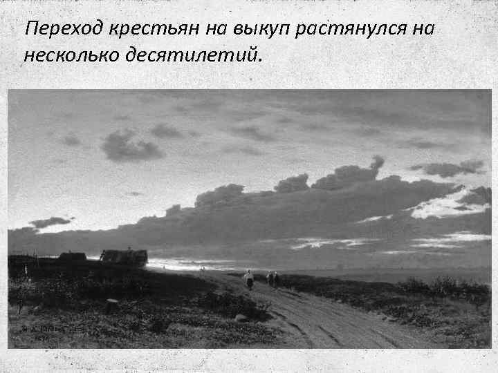 Переход крестьян на выкуп растянулся на несколько десятилетий. 