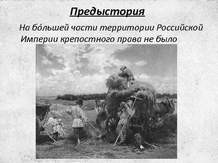 Предыстория На бо льшей части территории Российской Империи крепостного права не было 