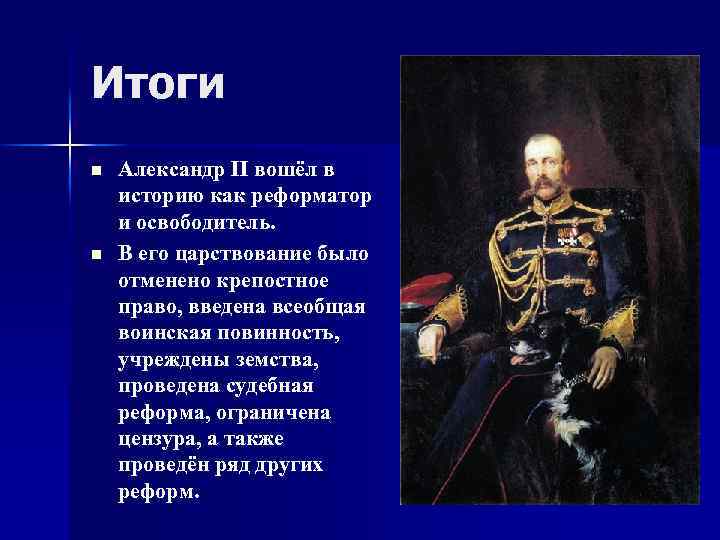 Итоги n n Александр II вошёл в историю как реформатор и освободитель. В его