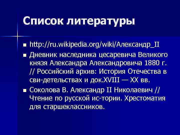 Список литературы n n n http: //ru. wikipedia. org/wiki/Александр_II Дневник наследника цесаревича Великого князя