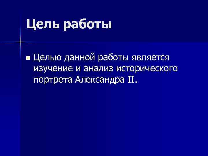 Цель работы n Целью данной работы является изучение и анализ исторического портрета Александра II.