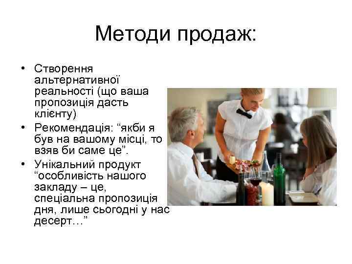 Методи продаж: • Створення альтернативної реальності (що ваша пропозиція дасть клієнту) • Рекомендація: “якби
