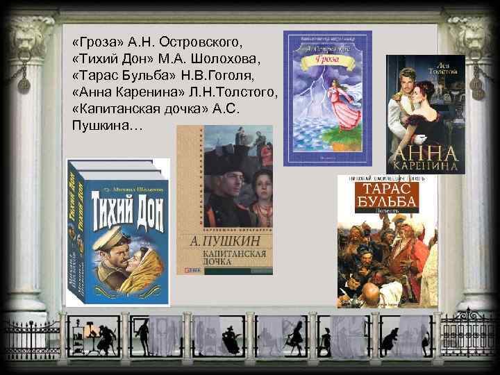  «Гроза» А. Н. Островского, «Тихий Дон» М. А. Шолохова, «Тарас Бульба» Н. В.