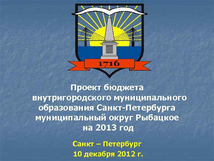 Проект бюджета внутригородского муниципального образования Санкт-Петербурга муниципальный округ Рыбацкое на 2013 год Санкт –