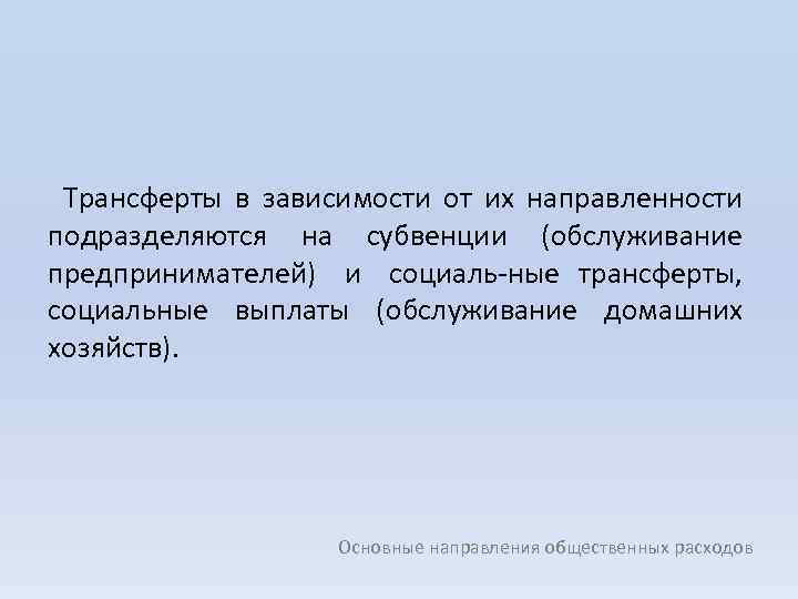 Трансферты в зависимости от их направленности подразделяются на субвенции (обслуживание предпринимателей) и социаль ные