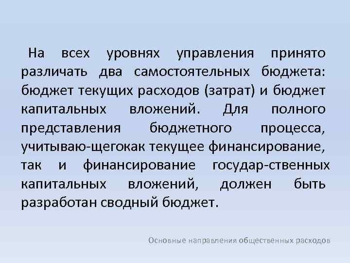 На всех уровнях управления принято различать два самостоятельных бюджета: бюджет текущих расходов (затрат) и